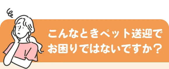 こんなときペット送迎でお困りではないですか？